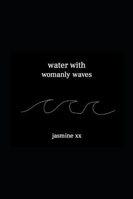 water with womanly waves by XX, Jasmine