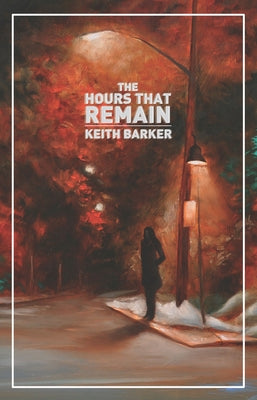 The Hours That Remain by Barker, Keith