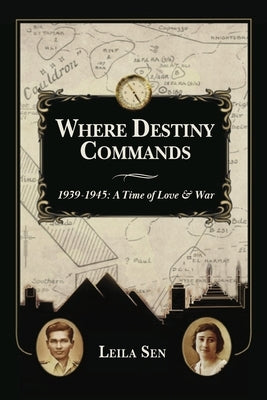 Where Destiny Commands: 1939 - 1945: A Time of Love and War by Sen, Leila