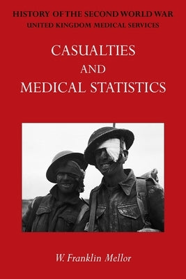 Official History of the Second World War - Medical Services: Casualties and Medical Statistics by Mellor, W. Franklin
