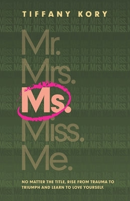 Ms.: No Matter the Title, Rise from Trauma To Triumph and Learn to Love Yourself by Kory, Tiffany