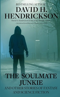 The Soulmate Junkie and Other Stories of Fantasy & Science Fiction by Hendrickson, David H.