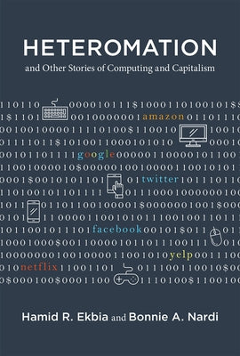 Heteromation, and Other Stories of Computing and Capitalism by Ekbia, Hamid R.