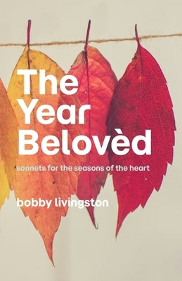 The Year Belovèd: sonnets for the seasons of the heart by Livingston, Bobby