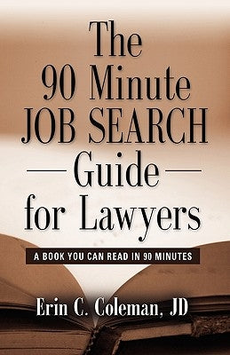 The 90 Minute Job Search Guide for Lawyers: A Book You Can Read in 90 Minutes by Coleman Jd, Erin C.