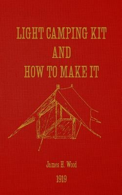 Light Camping Kit and How to Make It by Wood, James H.