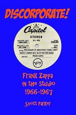 DISCORPORATE! Frank Zappa In The Studio 1966-1967 by Parker, Scott