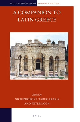 A Companion to Latin Greece by Tsougarakis, Nickiphoros I.