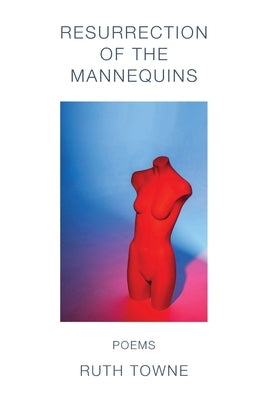 Resurrection of the Mannequins by Towne, Ruth