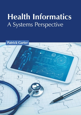 Health Informatics: A Systems Perspective by Garter, Patrick