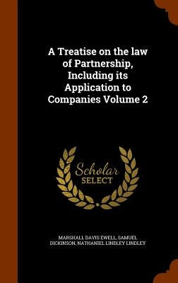 A Treatise on the law of Partnership, Including its Application to Companies Volume 2 by Ewell, Marshall Davis