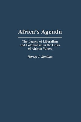 Africa's Agenda: The Legacy of Liberalism and Colonialism in the Crisis of African Values by Sindima, Harvey J.