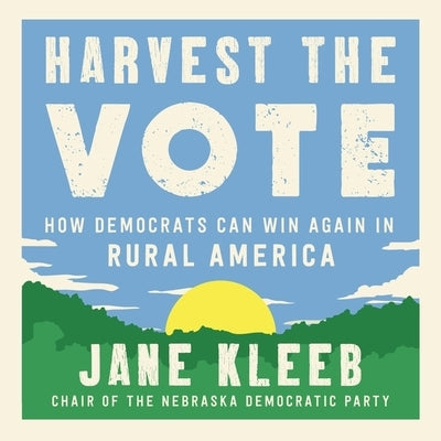 Harvest the Vote: How Democrats Can Win Again in Rural America by Kleeb, Jane