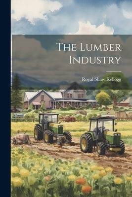 The Lumber Industry by Kellogg, Royal Shaw