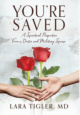 You're Saved: A Spiritual Perspective from a Doctor and Military Spouse by Tigler, Lara