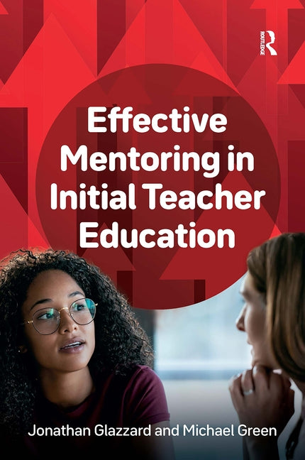 Effective Mentoring in Initial Teacher Education by Glazzard, Jonathan