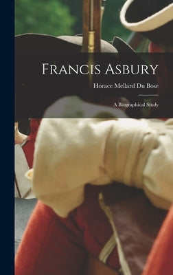 Francis Asbury: A Biographical Study by Du Bose, Horace Mellard