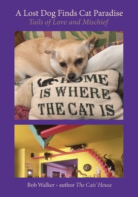 A Lost Dog Finds Cat Paradise: Tails of Love and Mischief by Walker, Bob