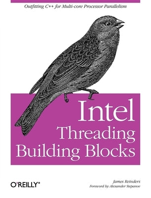 Intel Threading Building Blocks: Outfitting C++ for Multi-Core Processor Parallelism by Reinders, James