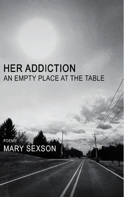 Her Addiction, An Empty Place at the Table by Sexson, Mary