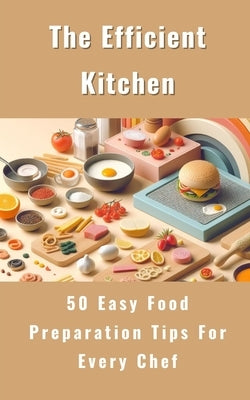 The Efficient Kitchen - 50 Easy Food Preparation Tips For Every Chef by Avraham, Rebekah