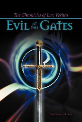 The Chronicles of Lux Veritas: Evil at the Gates by Dignan, Christopher