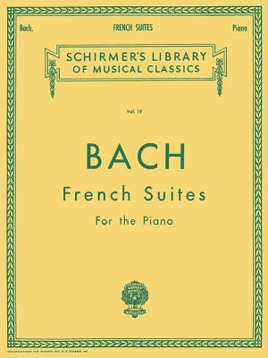 French Suites: Schirmer Library of Classics Volume 19 Piano Solo by Bach, Johann Sebastian