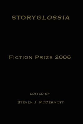 Storyglossia Fiction Prize 2006 by McDermott, Steven