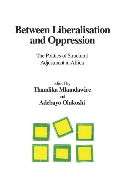 Between Liberalisation and Oppression. The Politics of Structural Adjustment in Africa by Mkandawire, Thandika