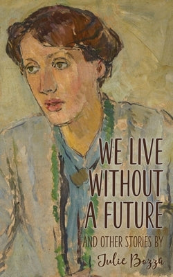 We Live Without a Future and other stories by Bozza, Julie