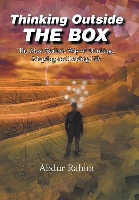 Thinking Outside the Box: The Most Realistic Way of Thinking, Adopting, and Leading Life by Rahim, Abdur