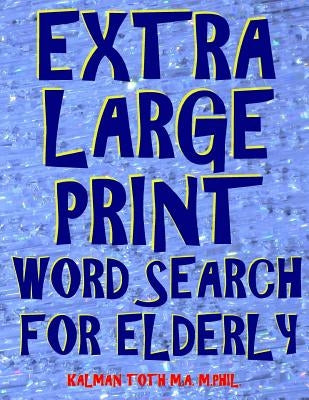 Extra Large Print Word Search for Elderly: 112 Giant Print Entertaining Themed Puzzles by Toth M. a. M. Phil, Kalman