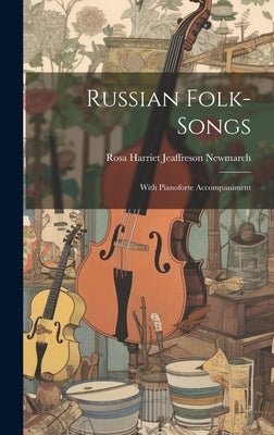 Russian Folk-songs: With Pianoforte Accompaniment by Rosa Harriet Jeaffreson Newmarch