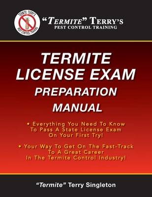 "Termite" Terry's Termite License Exam Preparation Manual: Everything You Need To Know To Pass A Termite License Exam On Your First Try! by Singleton, Termite Terry