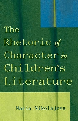 The Rhetoric of Character in Children's Literature by Nikolajeva, Maria