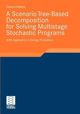A Scenario Tree-Based Decomposition for Solving Multistage Stochastic Programs: With Application in Energy Production by Mahlke, Debora