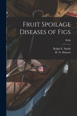 Fruit Spoilage Diseases of Figs; B506 by Smith, Ralph E. (Ralph Eliot) 1874-1