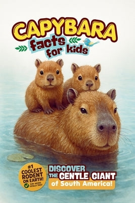 Capybara Facts for Kids: Discover the Gentle Giant of South America! by Everleigh, Anne