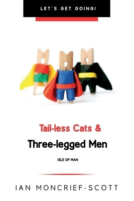 Tail-Less Cats & Three-Legged Men: The Isle of Man by Moncrief-Scott, Ian