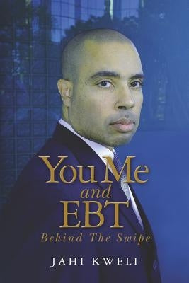 You Me and EBT: Behind The Swipe by Kweli, Jahi