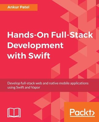 Hands-On Full-Stack Development with Swift by Patel, Ankur