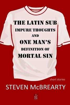 The Latin Sub: Impure Thoughts, and One Man's Definition of Mortal Sin by McBrearty, Steven