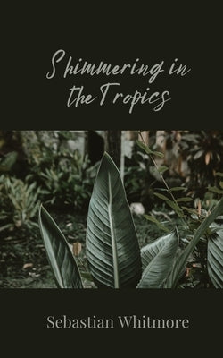 Shimmering in the Tropics by Whitmore, Sebastian