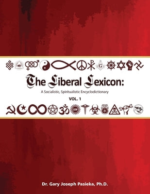 The Liberal Lexicon: A Socialistic, Spiritualistic Encyclodictionary Vol. 1 by Pasieka, Gary J.