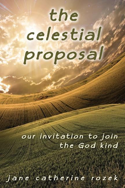 The Celestial Proposal: Our Invitation to Join the God Kind by Rozek, Jane Catherine