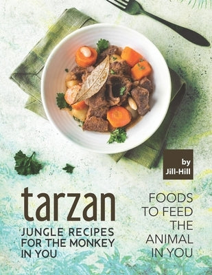 Tarzan - Jungle Recipes for The Monkey in You: Foods To Feed the Animal in You by Hill, Jill
