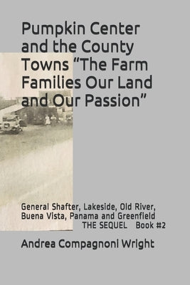 Pumpkin Center and the County Towns "The Farm Families Our Land and Our Passion": General Shafter, Lakeside, Old River, Buena Vista, Panama and Greenf by Wright, Andrea Compagnoni