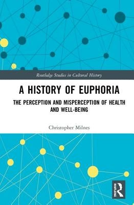 A History of Euphoria: The Perception and Misperception of Health and Well-Being by Milnes, Christopher
