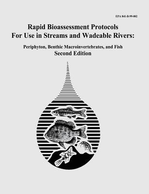Rapid Bioassessment Protocols For Use in Streams and Wadeable Rivers: Periphyton, Benthic Macroinvertebrates, and Fish - Second Edition by Agency, U. S. Environmental Protection
