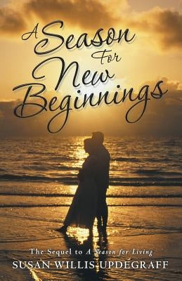 A Season for New Beginnings: The Sequel to A Season for Living by Updegraff, Susan Willis